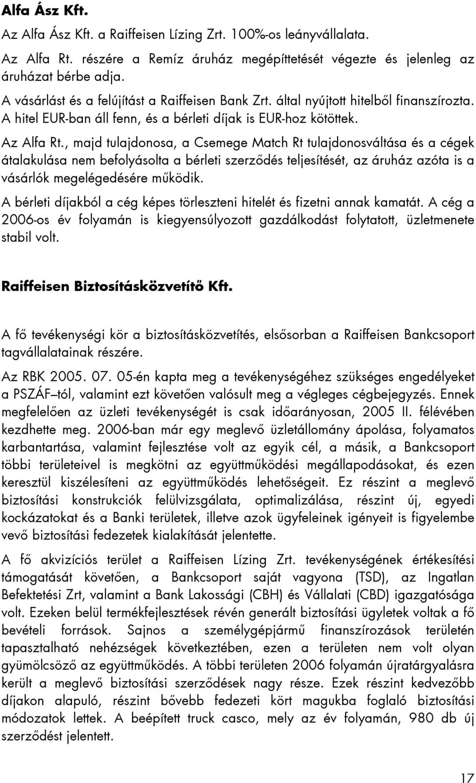 , majd tulajdonosa, a Csemege Match Rt tulajdonosváltása és a cégek átalakulása nem befolyásolta a bérleti szerződés teljesítését, az áruház azóta is a vásárlók megelégedésére működik.