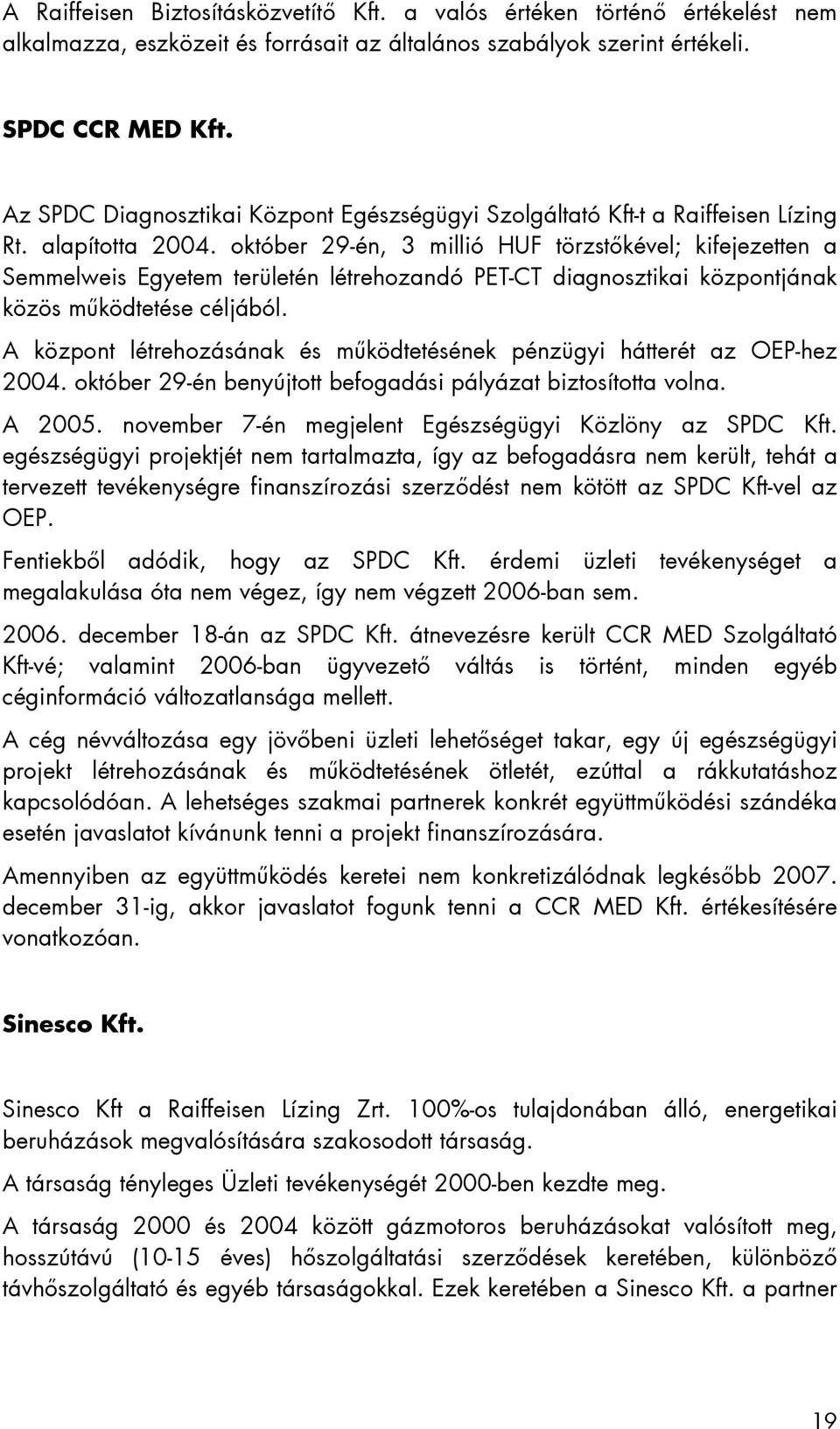 október 29-én, 3 millió HUF törzstőkével; kifejezetten a Semmelweis Egyetem területén létrehozandó PET-CT diagnosztikai központjának közös működtetése céljából.