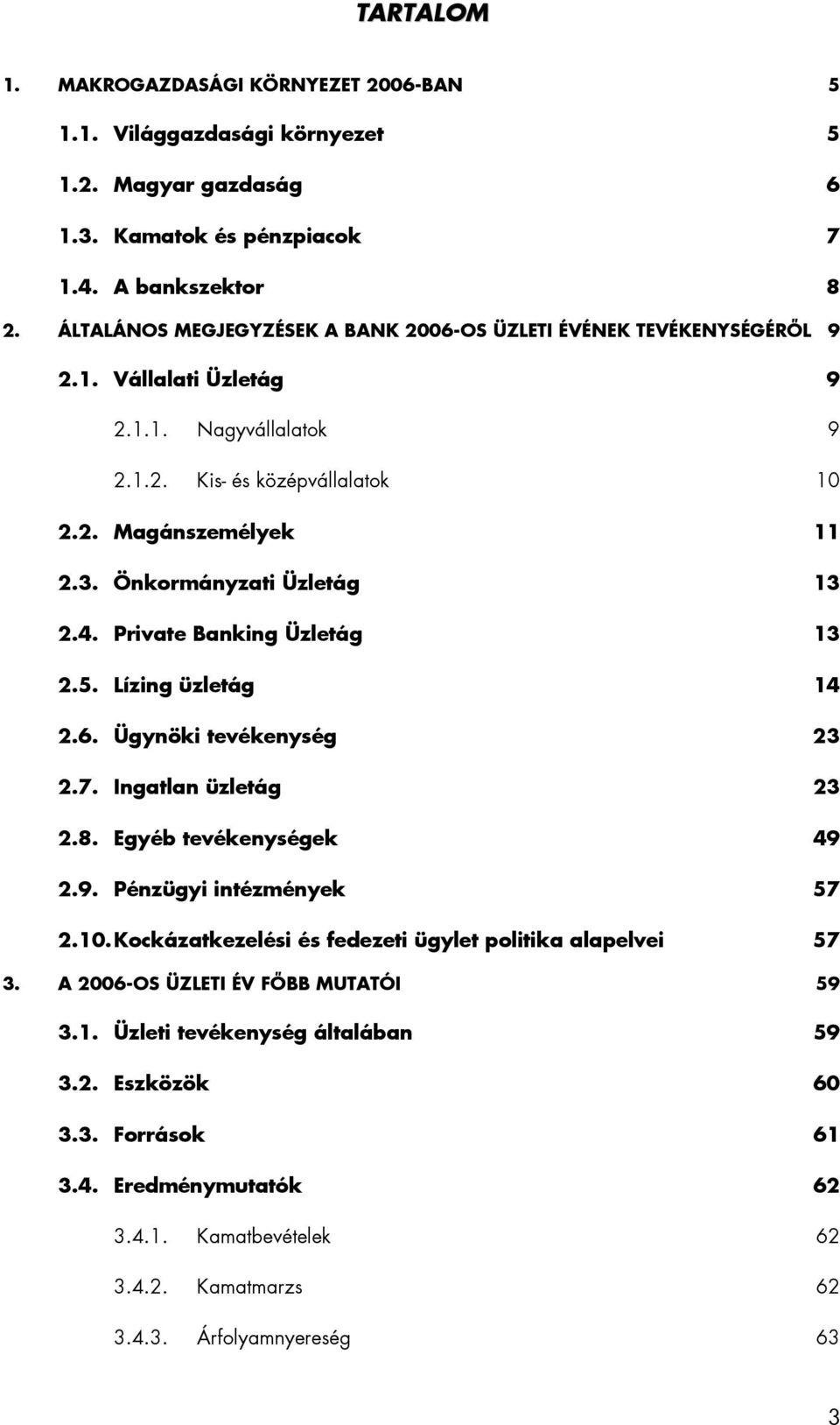 Önkormányzati Üzletág 13 2.4. Private Banking Üzletág 13 2.5. Lízing üzletág 14 2.6. Ügynöki tevékenység 23 2.7. Ingatlan üzletág 23 2.8. Egyéb tevékenységek 49 2.9. Pénzügyi intézmények 57 2.10.