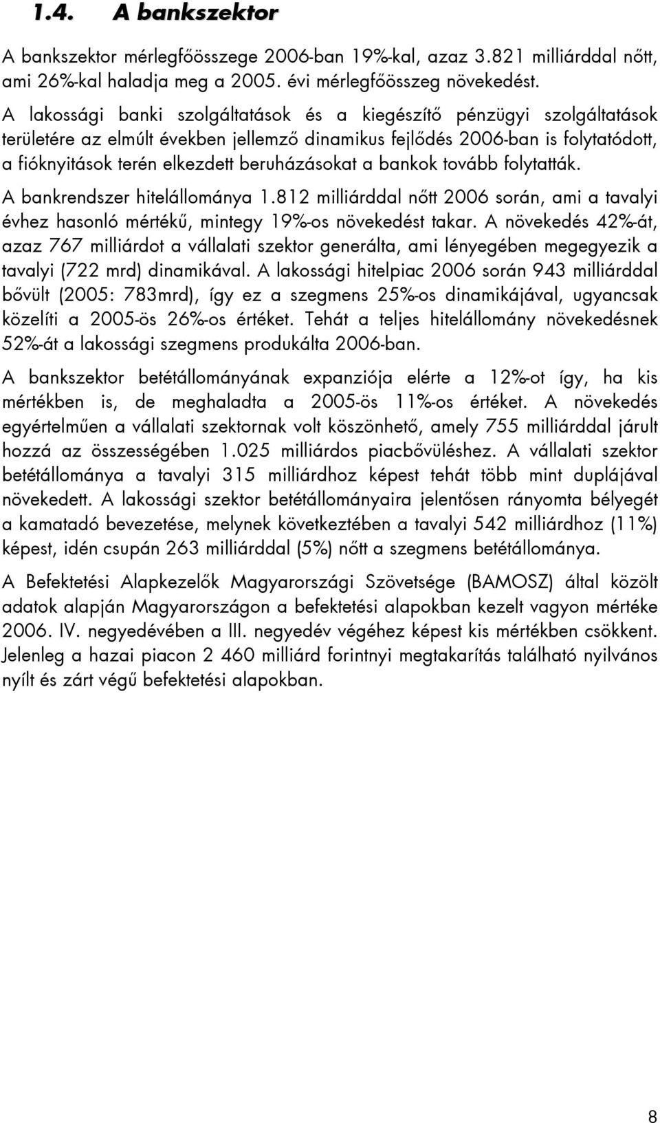 beruházásokat a bankok tovább folytatták. A bankrendszer hitelállománya 1.812 milliárddal nőtt 2006 során, ami a tavalyi évhez hasonló mértékű, mintegy 19%-os növekedést takar.