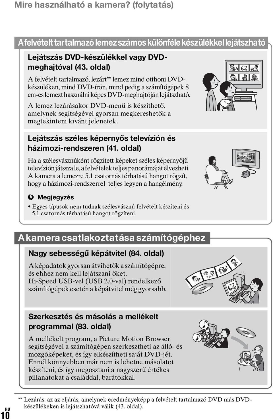 A lemez lezárásakor DVD-menü is készíthető, amelynek segítségével gyorsan megkereshetők a megtekinteni kívánt jelenetek. Lejátszás széles képernyős televízión és házimozi-rendszeren (41.