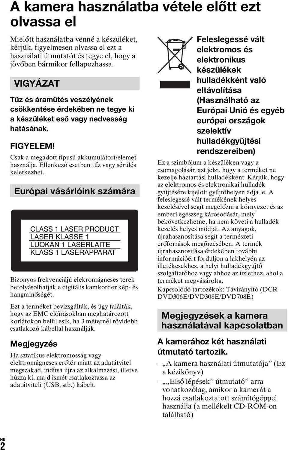 Ellenkező esetben tűz vagy sérülés keletkezhet. Európai vásárlóink számára Bizonyos frekvenciájú elekromágneses terek befolyásolhatják e digitális kamkorder kép- és hangminőségét.