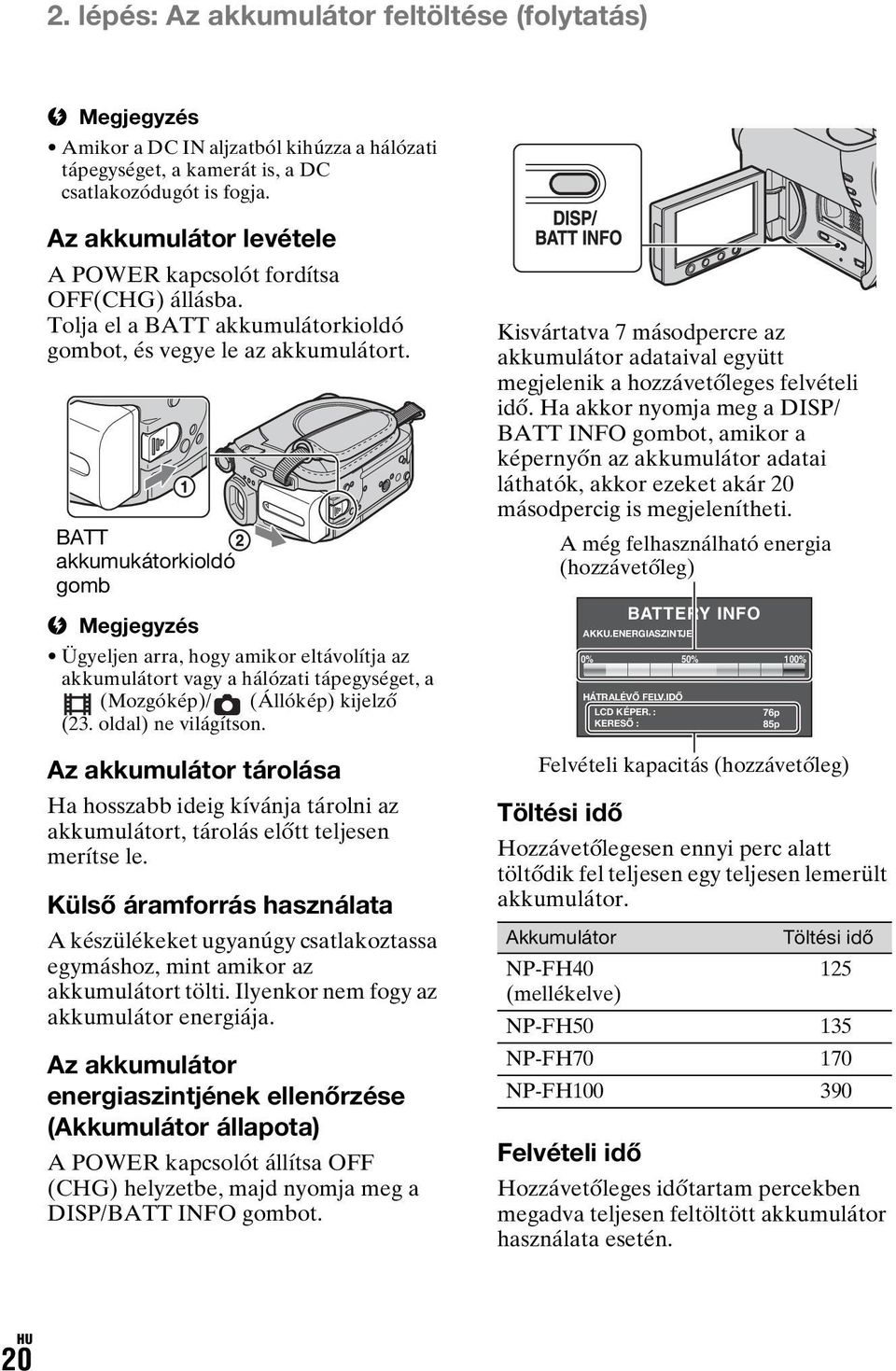 BATT akkumukátorkioldó gomb b Megjegyzés Ügyeljen arra, hogy amikor eltávolítja az akkumulátort vagy a hálózati tápegységet, a (Mozgókép)/ (Állókép) kijelző (23. oldal) ne világítson.