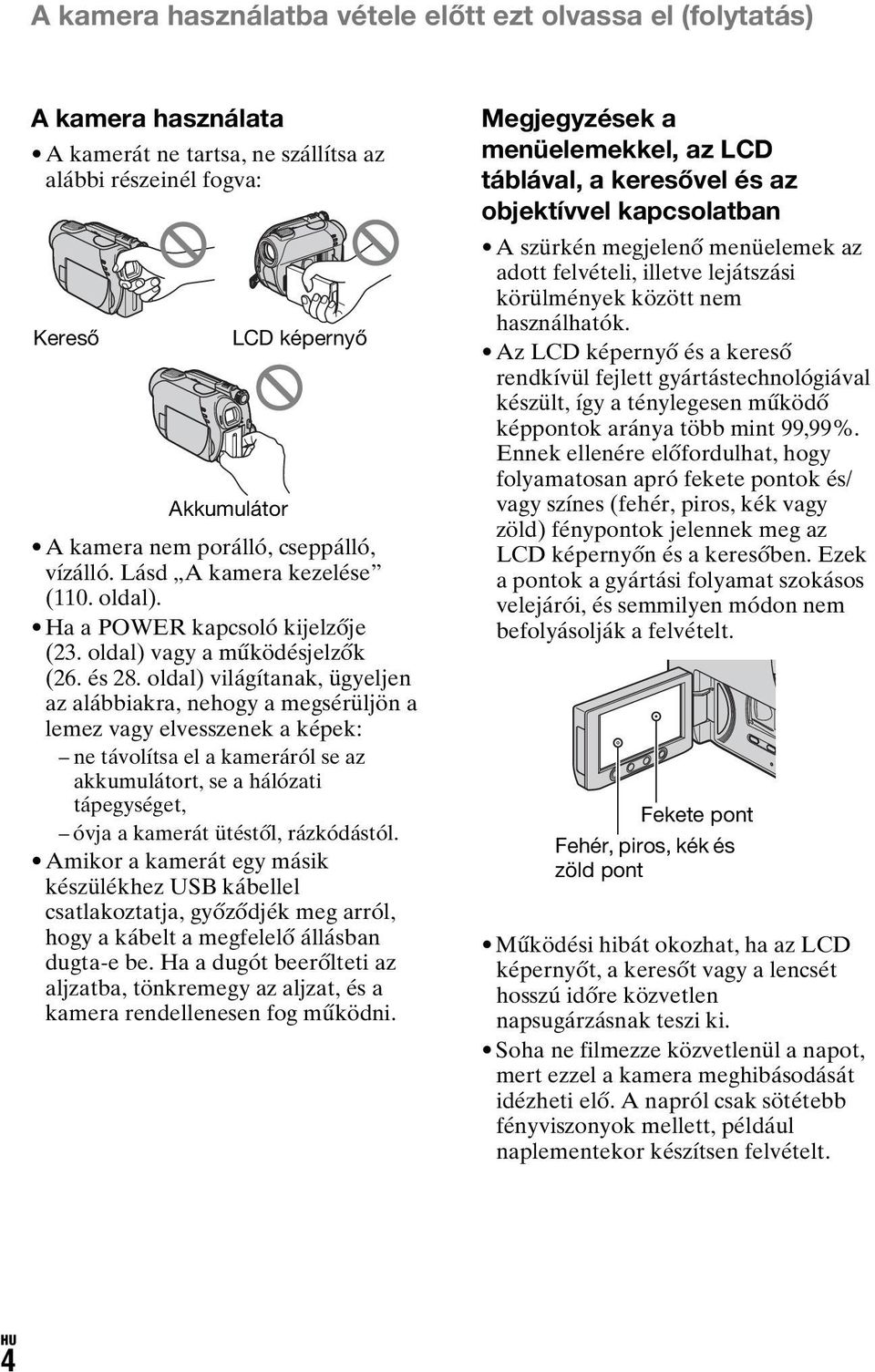 oldal) világítanak, ügyeljen az alábbiakra, nehogy a megsérüljön a lemez vagy elvesszenek a képek: ne távolítsa el a kameráról se az akkumulátort, se a hálózati tápegységet, óvja a kamerát ütéstől,