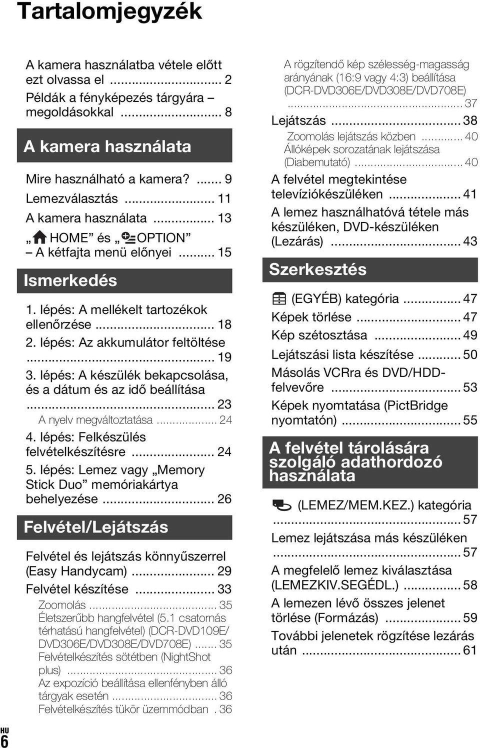 lépés: A készülék bekapcsolása, és a dátum és az idő beállítása... 23 A nyelv megváltoztatása... 24 4. lépés: Felkészülés felvételkészítésre... 24 5.