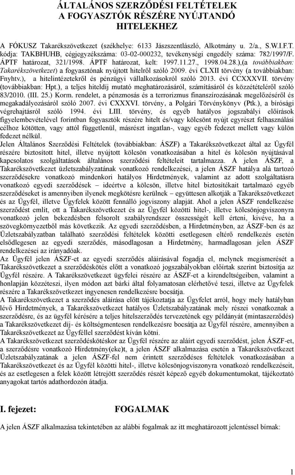 ), a hitelintézetekről és pénzügyi vállalkozásokról szóló 2013. évi CCXXXVII. törvény (továbbiakban: Hpt.), a teljes hiteldíj mutató meghatározásáról, számításáról és közzétételéről szóló 83/2010.