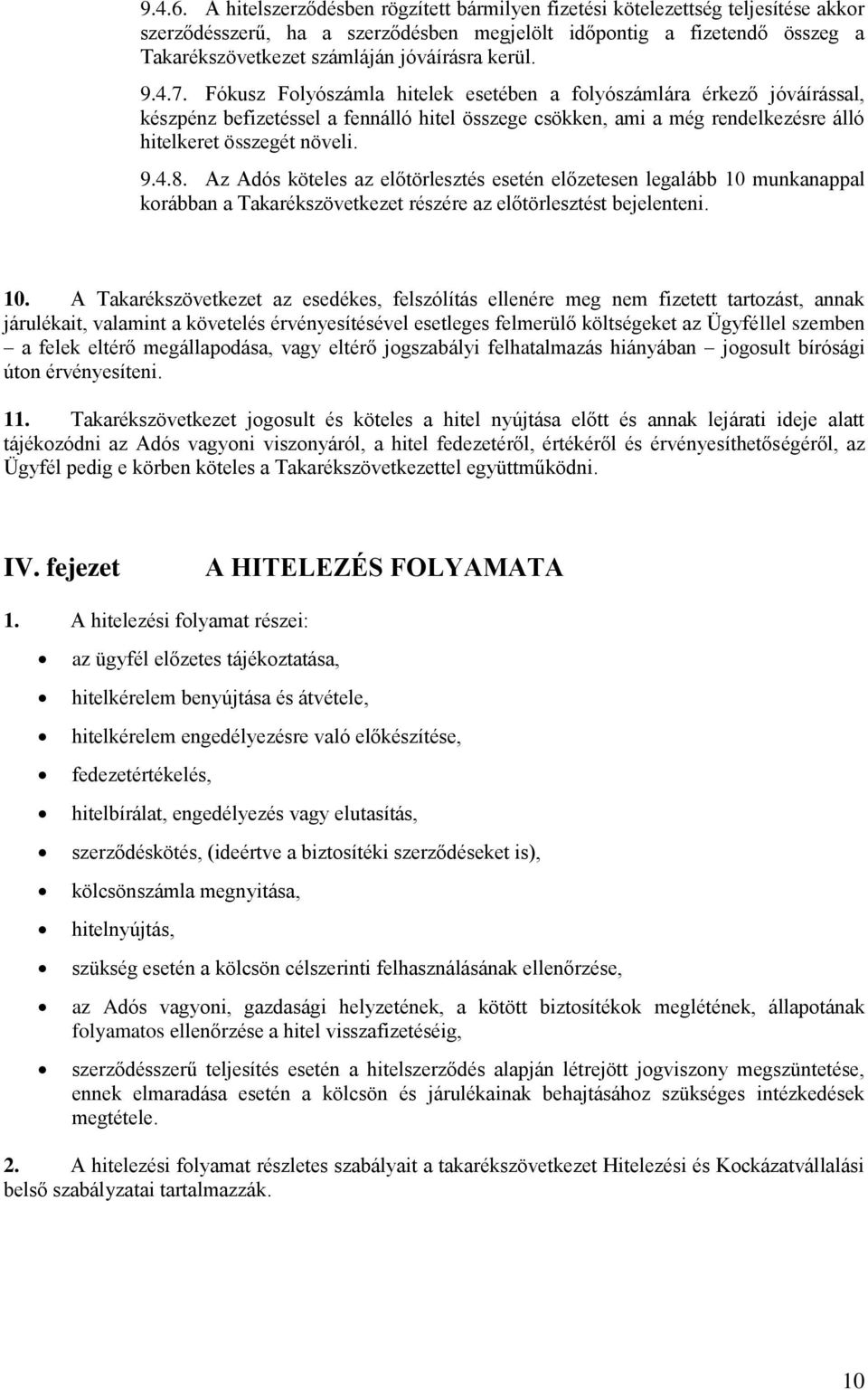 kerül. 9.4.7. Fókusz Folyószámla hitelek esetében a folyószámlára érkező jóváírással, készpénz befizetéssel a fennálló hitel összege csökken, ami a még rendelkezésre álló hitelkeret összegét növeli.