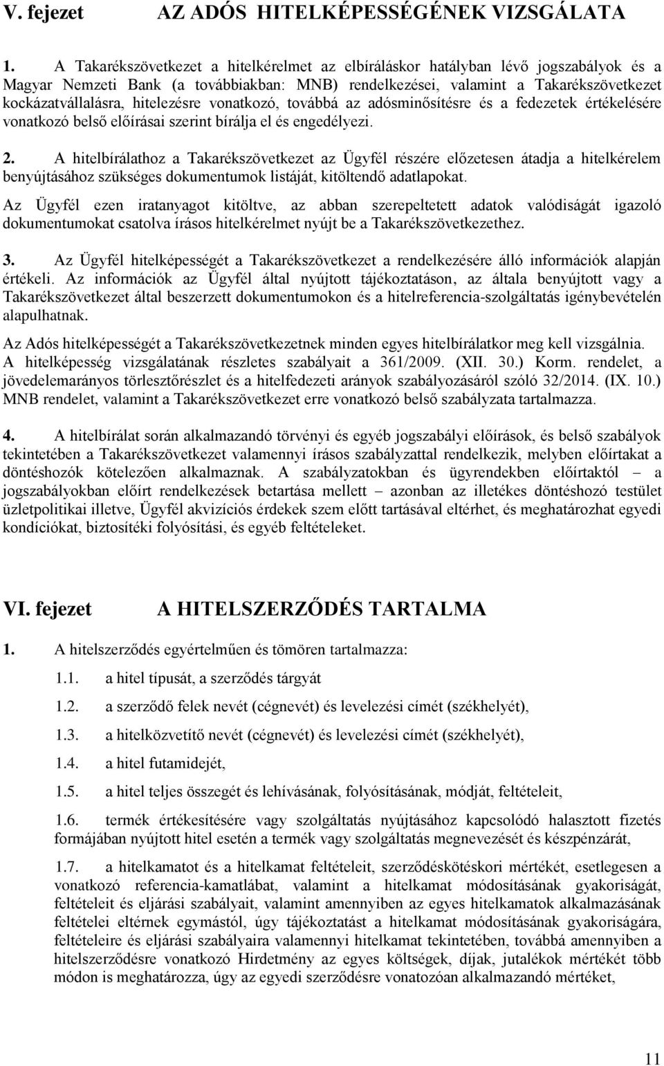 hitelezésre vonatkozó, továbbá az adósminősítésre és a fedezetek értékelésére vonatkozó belső előírásai szerint bírálja el és engedélyezi. 2.