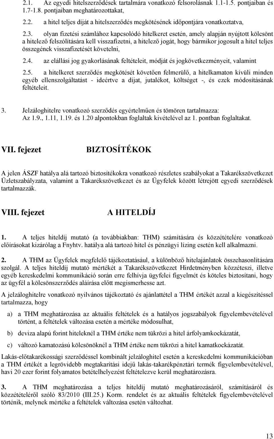 összegének visszafizetését követelni, 2.4. az elállási jog gyakorlásának feltételeit, módját és jogkövetkezményeit, valamint 2.5.