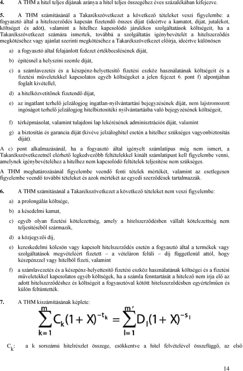 adót), valamint a hitelhez kapcsolódó járulékos szolgáltatások költségeit, ha a Takarékszövetkezet számára ismertek, továbbá a szolgáltatás igénybevételét a hitelszerződés megkötéséhez vagy ajánlat