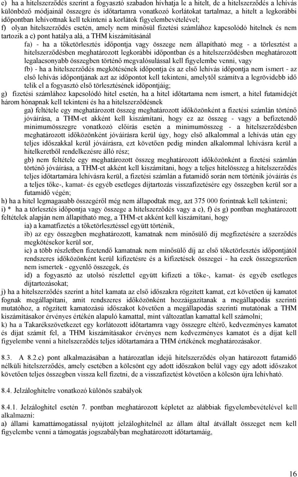 hatálya alá, a THM kiszámításánál fa) - ha a tőketörlesztés időpontja vagy összege nem állapítható meg - a törlesztést a hitelszerződésben meghatározott legkorábbi időpontban és a hitelszerződésben