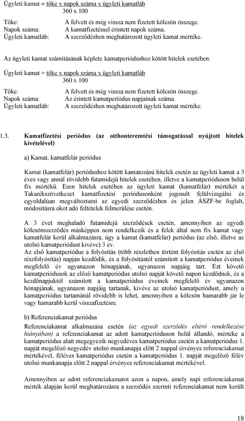 Az ügyleti kamat számításának képlete kamatperiódushoz kötött hitelek esetében: Ügyleti kamat = tőke x napok száma x ügyleti kamatláb 360 x 100 Tőke: Napok száma: Ügyleti kamatláb: A felvett és még