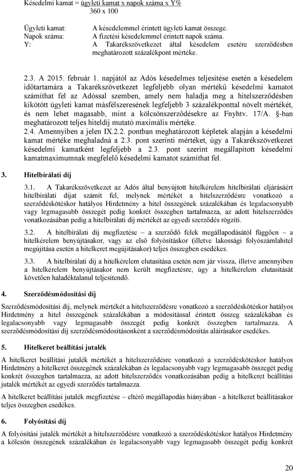 napjától az Adós késedelmes teljesítése esetén a késedelem időtartamára a Takarékszövetkezet legfeljebb olyan mértékű késedelmi kamatot számíthat fel az Adóssal szemben, amely nem haladja meg a