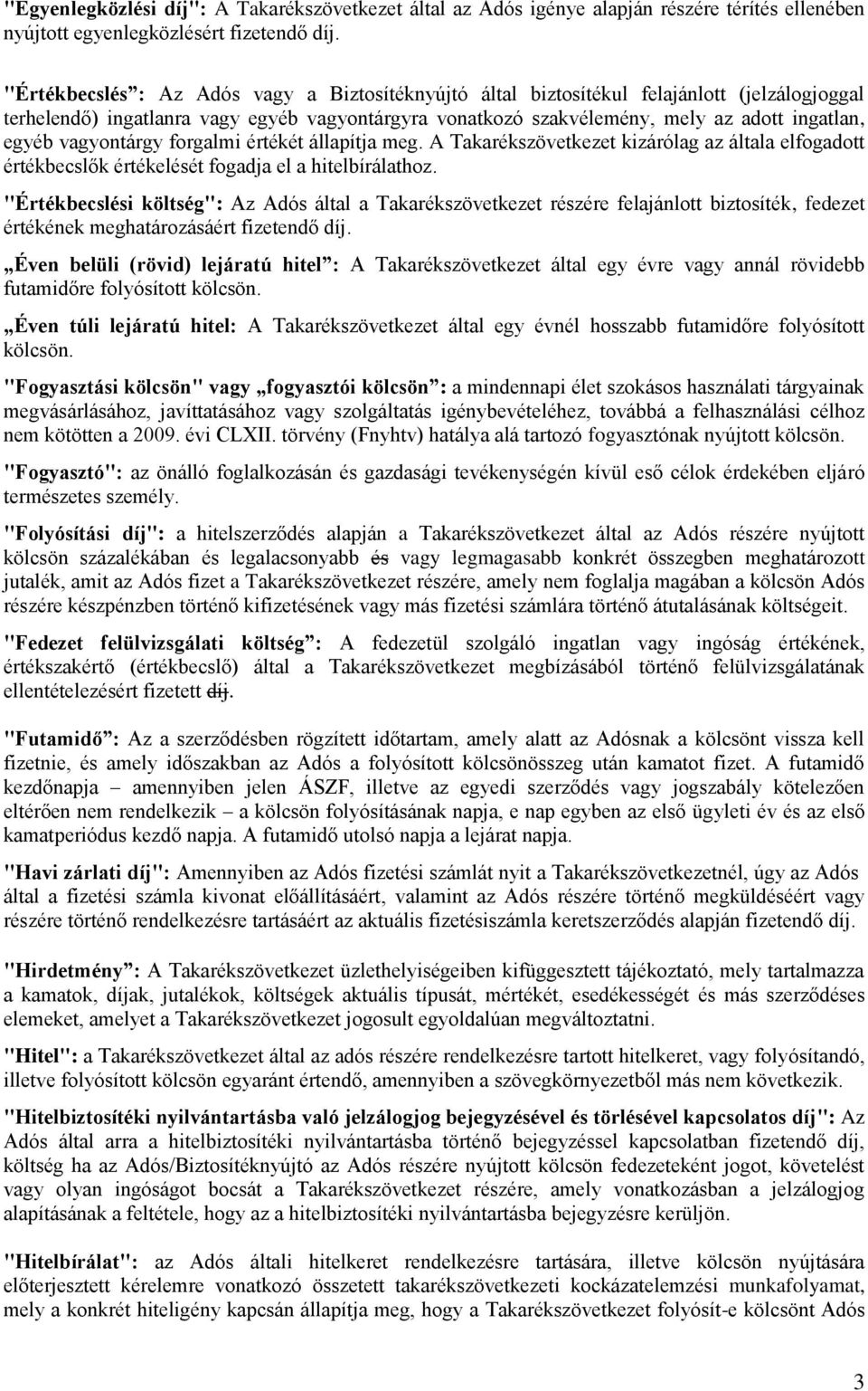 vagyontárgy forgalmi értékét állapítja meg. A Takarékszövetkezet kizárólag az általa elfogadott értékbecslők értékelését fogadja el a hitelbírálathoz.