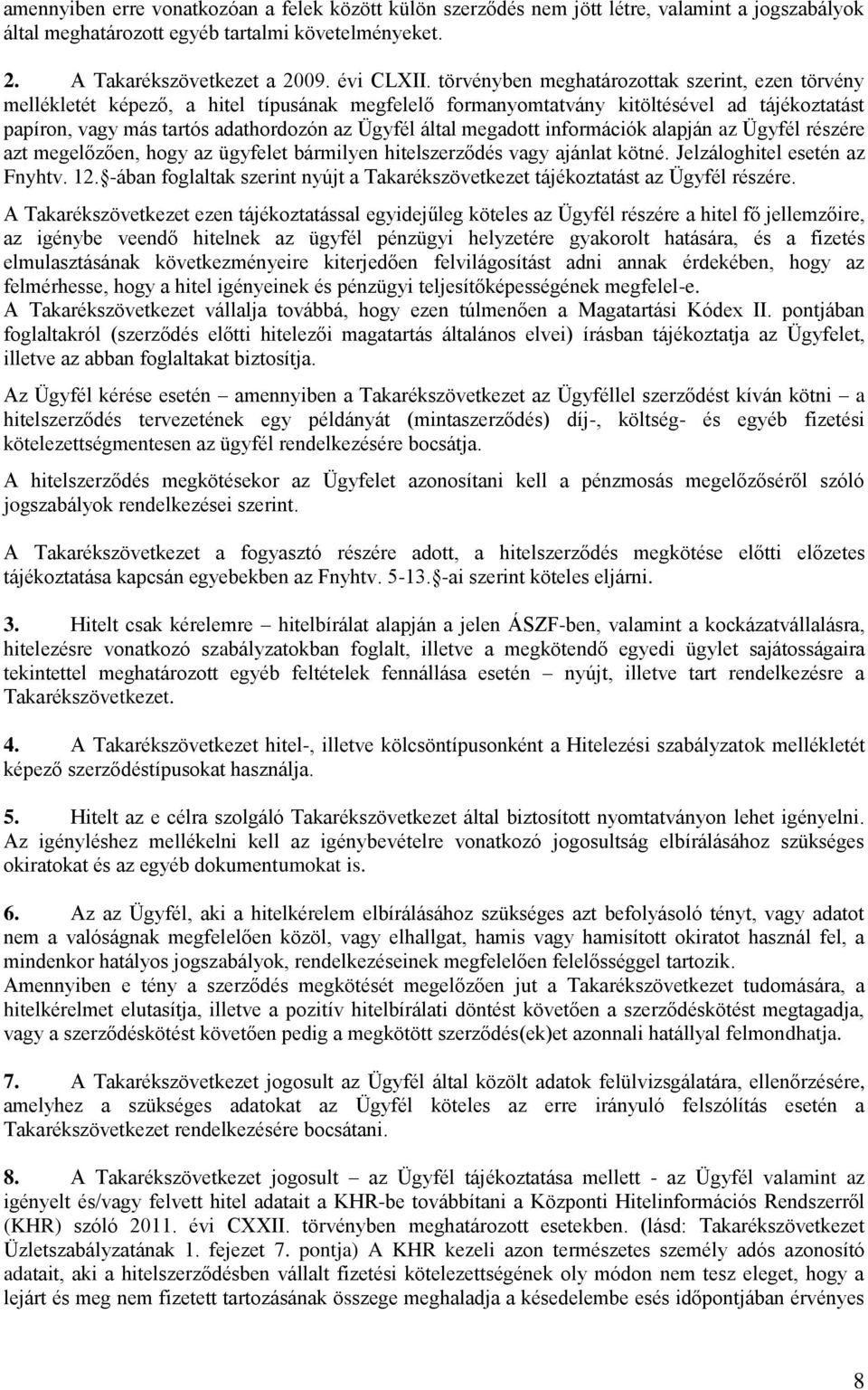 megadott információk alapján az Ügyfél részére azt megelőzően, hogy az ügyfelet bármilyen hitelszerződés vagy ajánlat kötné. Jelzáloghitel esetén az Fnyhtv. 12.