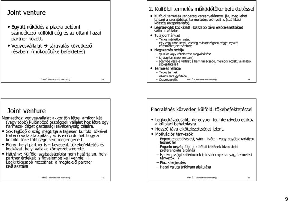 Külföldi termelés működőtőke-befektetéssel Külföldi termelés rengeteg versenyelőnnyel jár, meg lehet tartani a szerződéses termeltetés előnyeit is (szállítási költség megtakarítás).