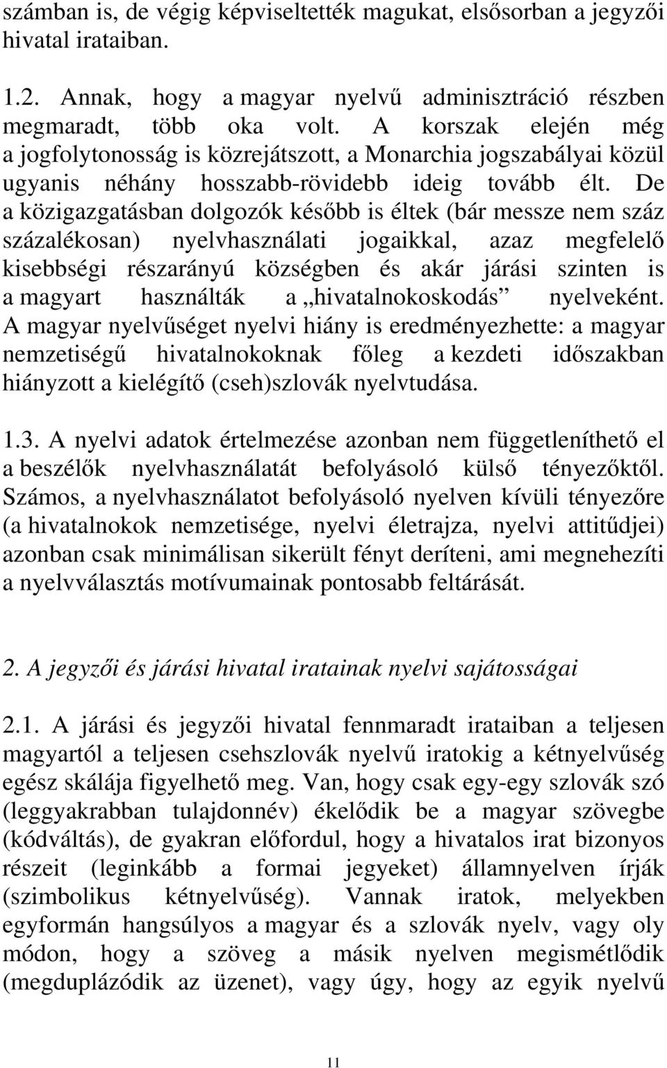 De a közigazgatásban dolgozók később is éltek (bár messze nem száz százalékosan) nyelvhasználati jogaikkal, azaz megfelelő kisebbségi részarányú községben és akár járási szinten is a magyart