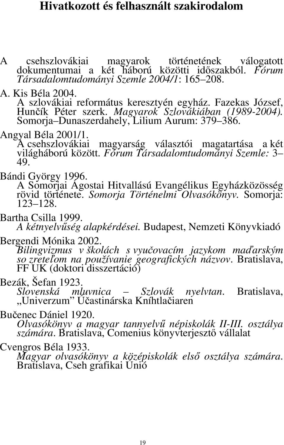 A csehszlovákiai magyarság választói magatartása a két világháború között. Fórum Társadalomtudományi Szemle: 3 49. Bándi György 1996.