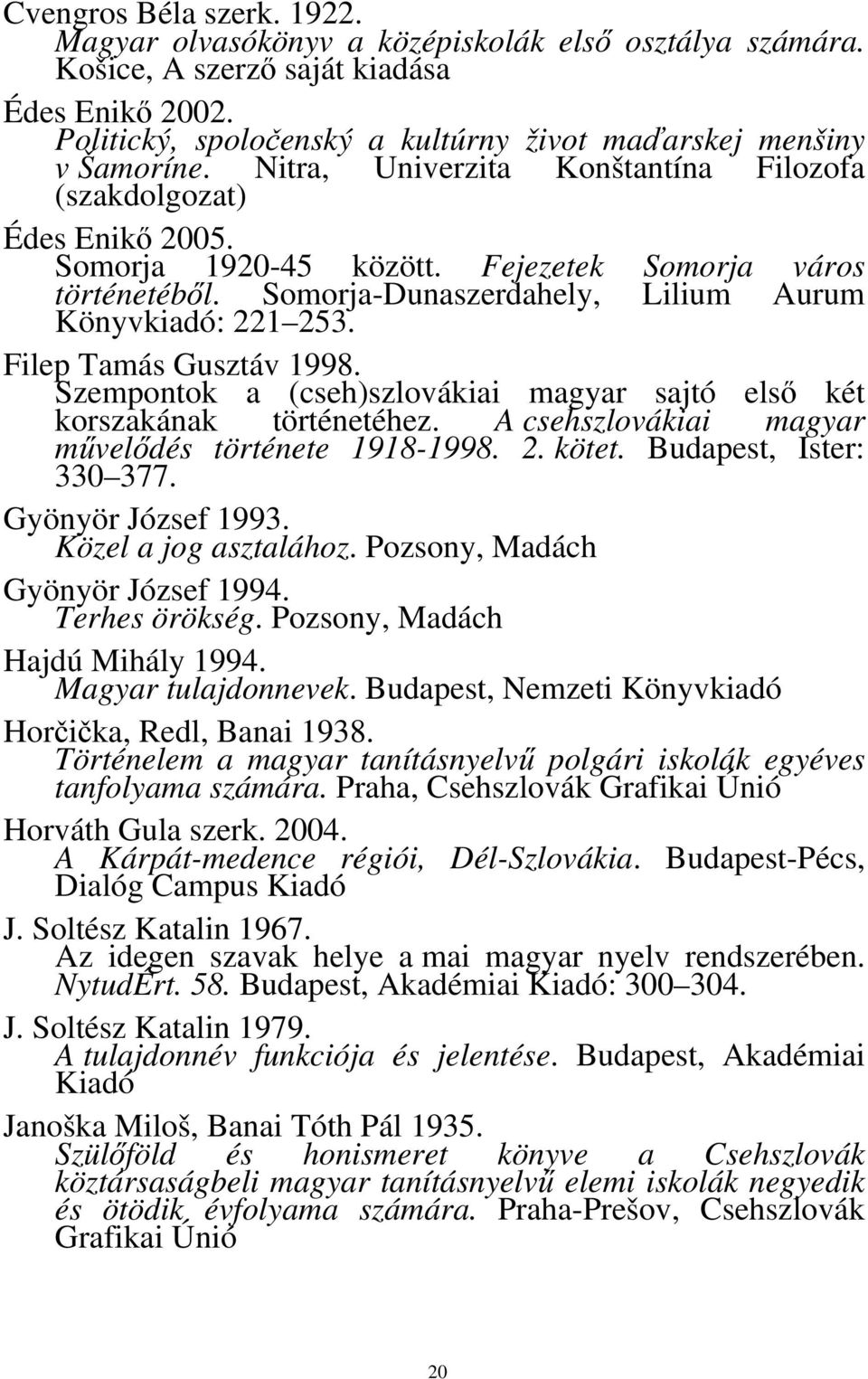 Fejezetek Somorja város történetéből. Somorja-Dunaszerdahely, Lilium Aurum Könyvkiadó: 221 253. Filep Tamás Gusztáv 1998. Szempontok a (cseh)szlovákiai magyar sajtó első két korszakának történetéhez.