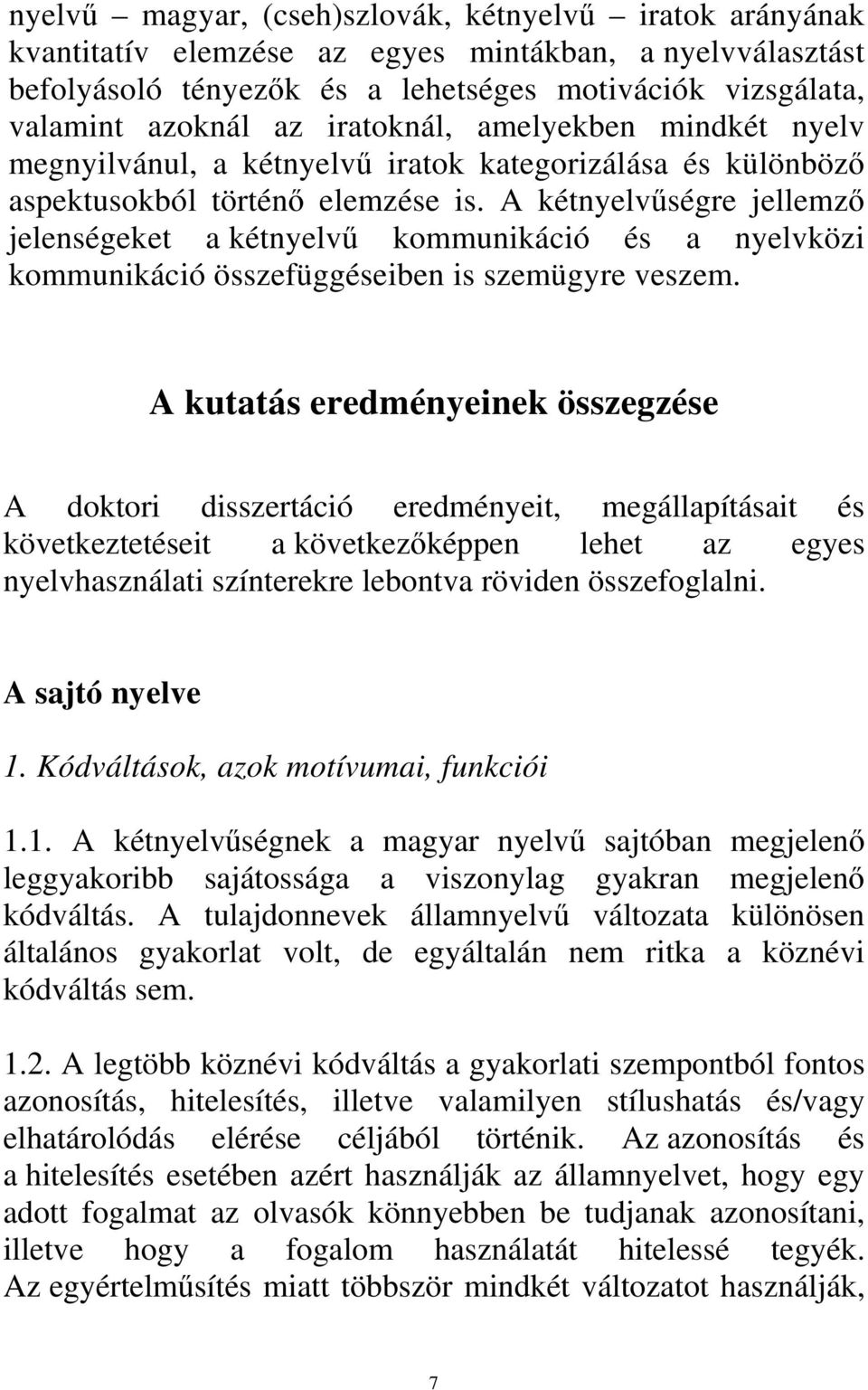 A kétnyelvűségre jellemző jelenségeket a kétnyelvű kommunikáció és a nyelvközi kommunikáció összefüggéseiben is szemügyre veszem.