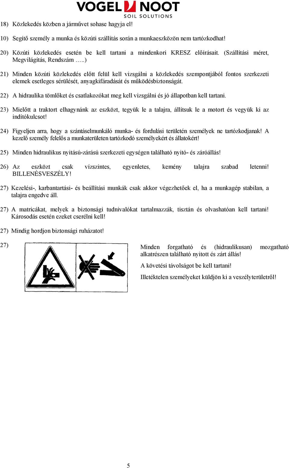 .) 21) Minden közúti közlekedés elıtt felül kell vizsgálni a közlekedés szempontjából fontos szerkezeti elemek esetleges sérülését, anyagkifáradását és mőködésbiztonságát.