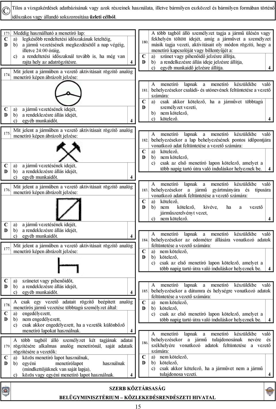 Mit jelent a járműben a vezető aktivitásait rögzítő analóg menetíró képen ábrázolt jelzése: a) a jármű vezetésének idejét, b) a rendeklezésre állás idejét, c) egyéb munkaidőt.