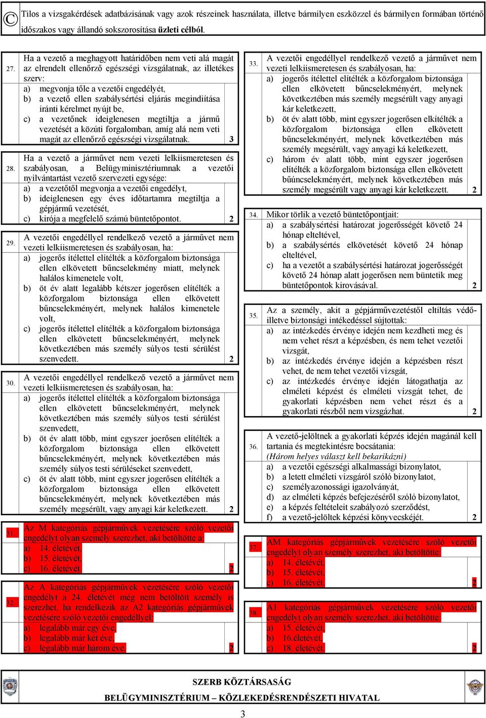 eljárás megindiítása iránti kérelmet nyújt be, c) a vezetőnek ideiglenesen megtiltja a jármű vezetését a közúti forgalomban, amíg alá nem veti magát az ellenőrző egészségi vizsgálatnak.