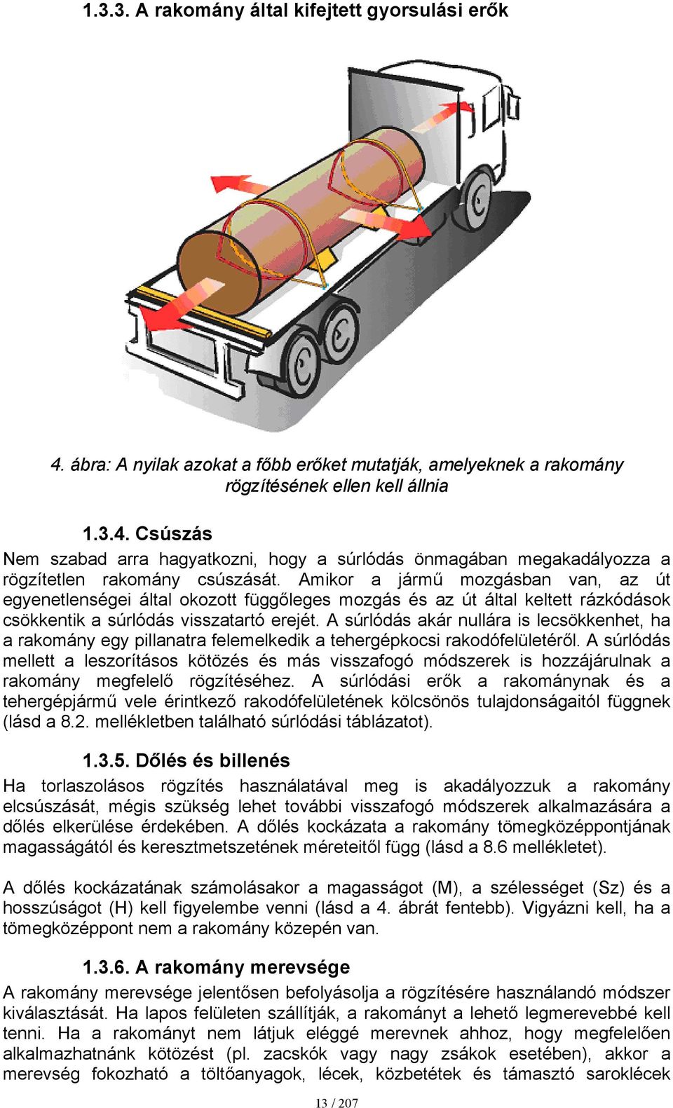 A súrlódás akár nullára is lecsökkenhet, ha a rakomány egy pillanatra felemelkedik a tehergépkocsi rakodófelületéről.