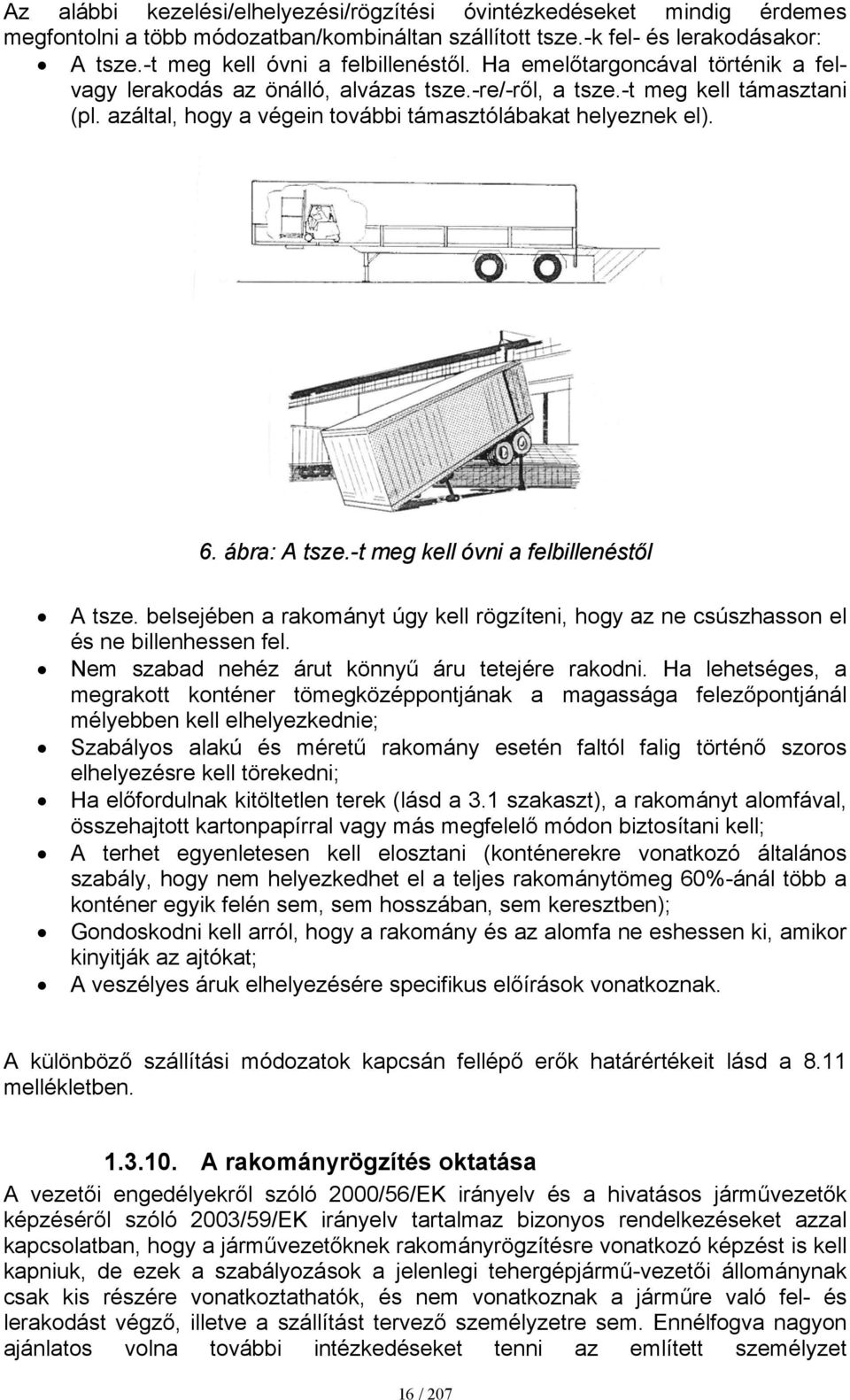 -t meg kell óvni a felbillenéstől A tsze. belsejében a rakományt úgy kell rögzíteni, hogy az ne csúszhasson el és ne billenhessen fel. Nem szabad nehéz árut könnyű áru tetejére rakodni.