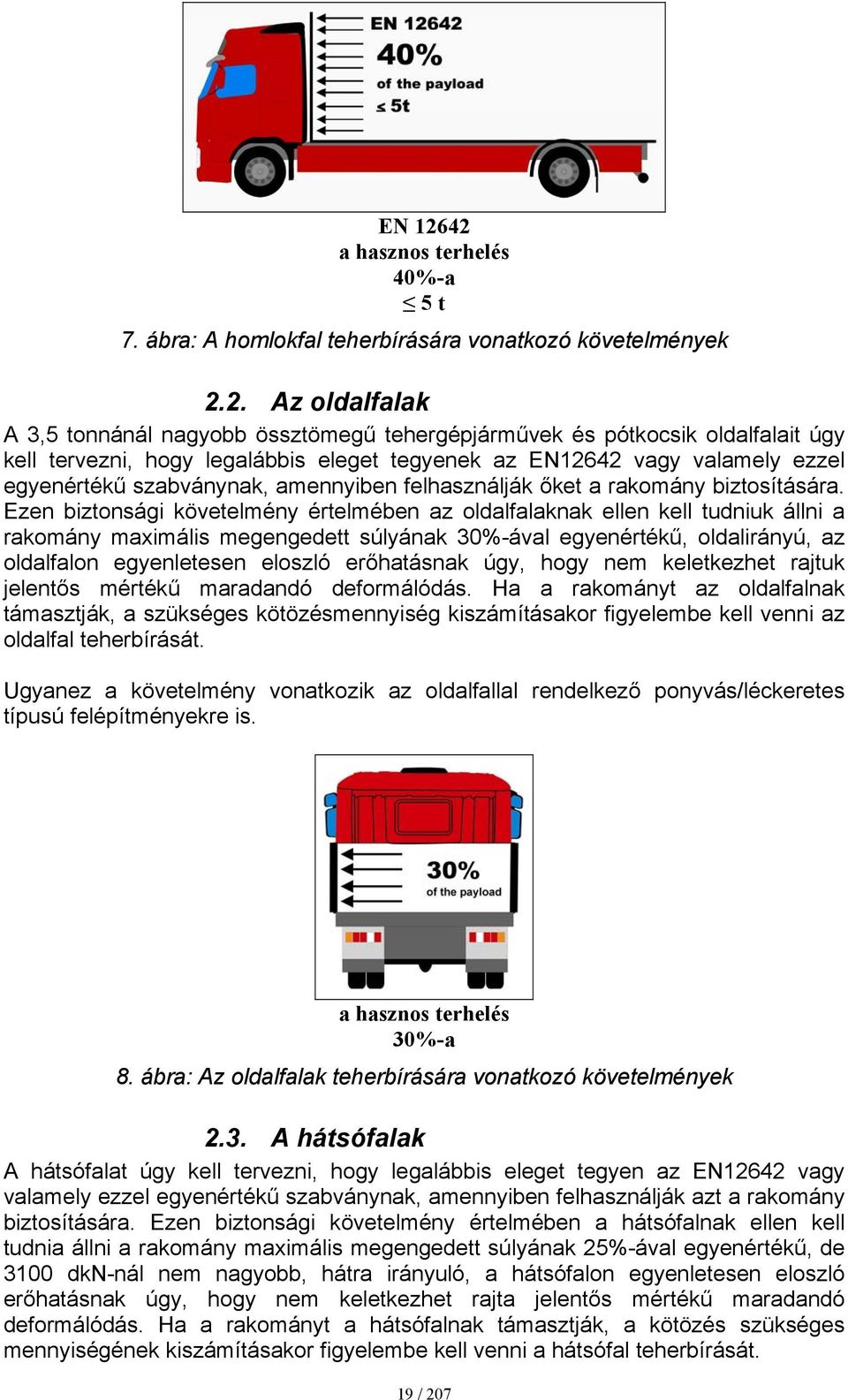 tervezni, hogy legalábbis eleget tegyenek az EN12642 vagy valamely ezzel egyenértékű szabványnak, amennyiben felhasználják őket a rakomány biztosítására.