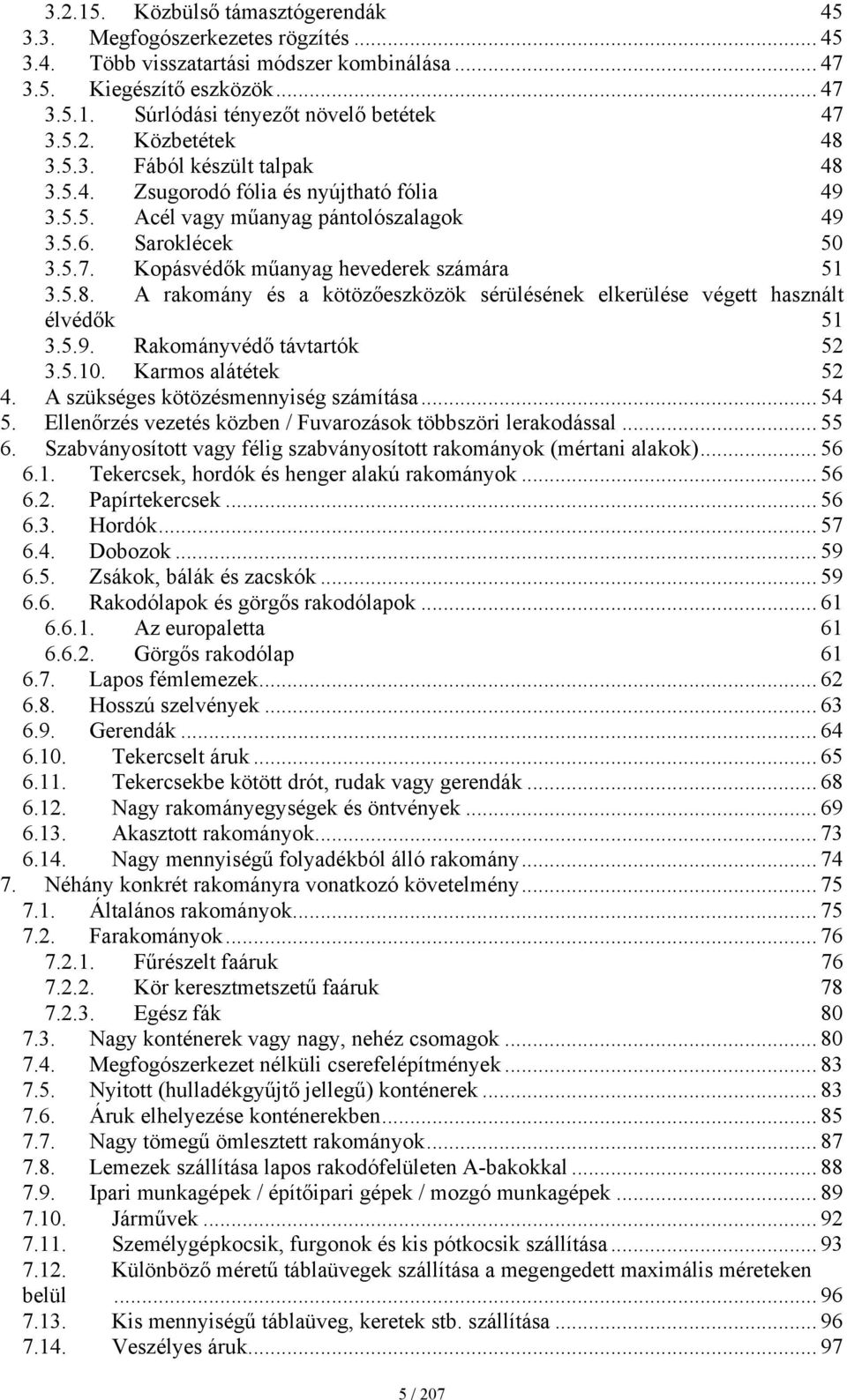 Kopásvédők műanyag hevederek számára 51 3.5.8. A rakomány és a kötözőeszközök sérülésének elkerülése végett használt élvédők 51 3.5.9. Rakományvédő távtartók 52 3.5.10. Karmos alátétek 52 4.