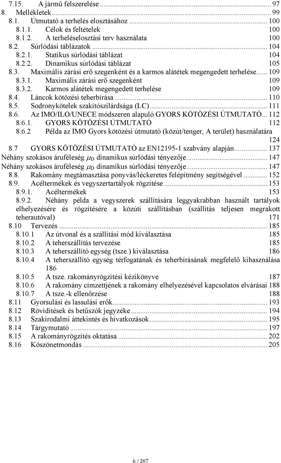 3.2. Karmos alátétek megengedett terhelése 109 8.4. Láncok kötözési teherbírása... 110 8.5. Sodronykötelek szakítószilárdsága (LC)... 111 8.6.