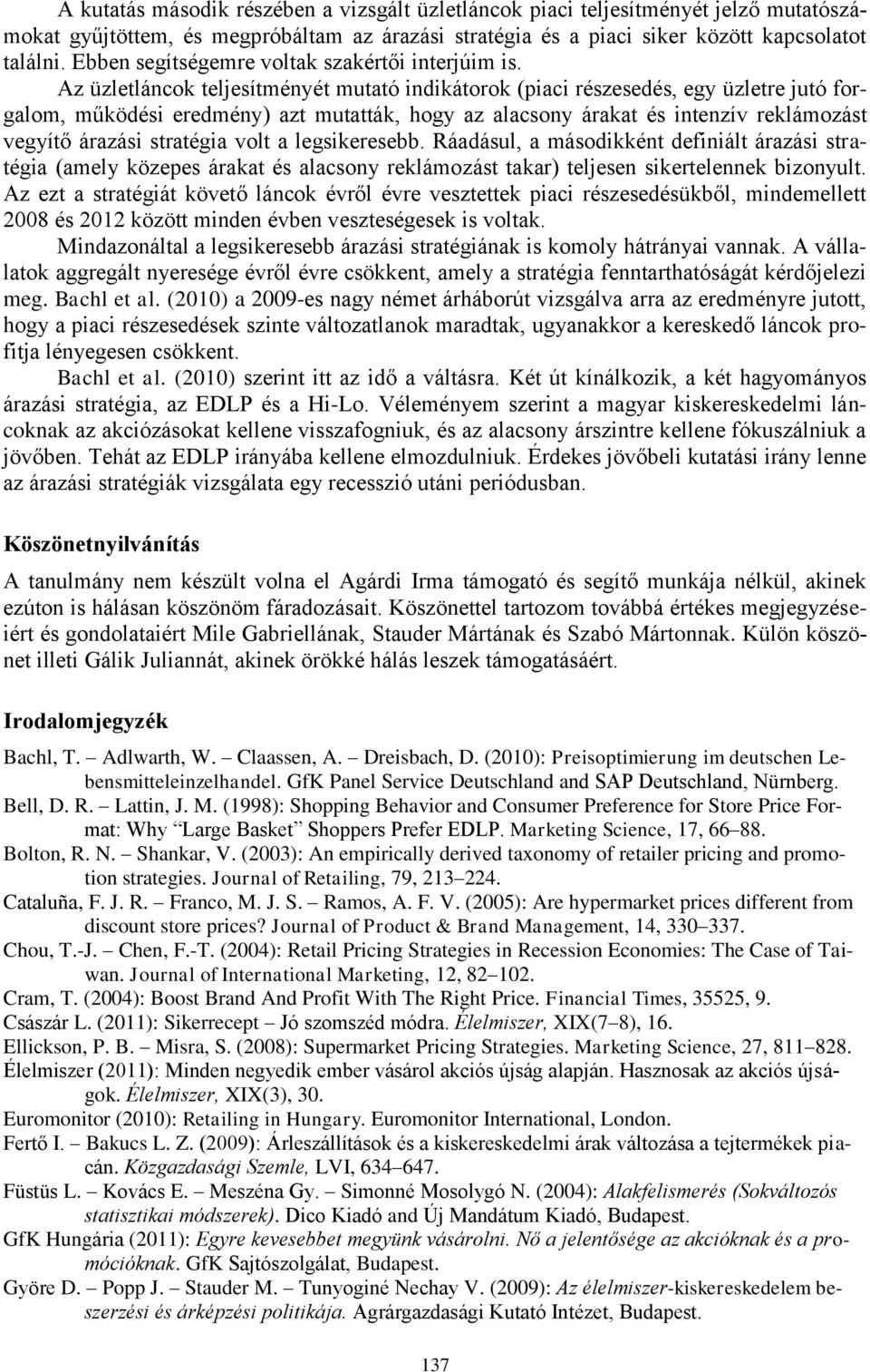 Az üzletláncok teljesítményét mutató indikátorok (piaci részesedés, egy üzletre jutó forgalom, működési eredmény) azt mutatták, hogy az alacsony árakat és intenzív reklámozást vegyítő árazási