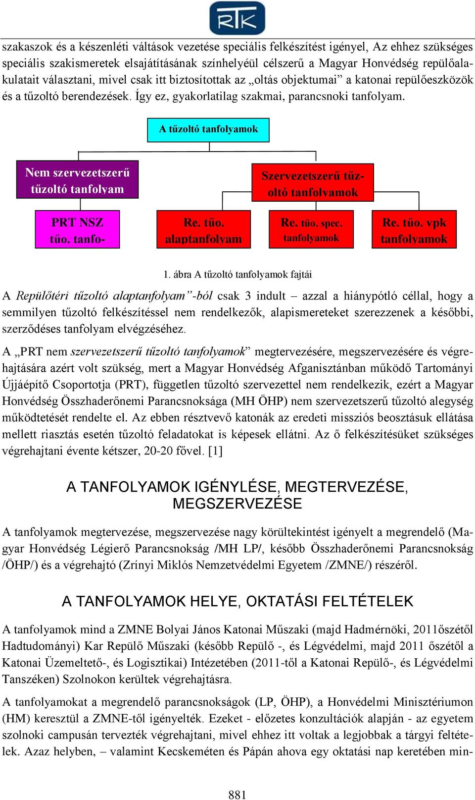 A tűzoltó tanfolyamok fajtái Nem szervezetszerű tűzoltó tanfolyam Szervezetszerű tűzoltó tanfolyamok PRT NSZ tűo. tanfolyam Re. tűo. alaptanfolyam okm Re. tűo. spec. tanfolyamok 1.