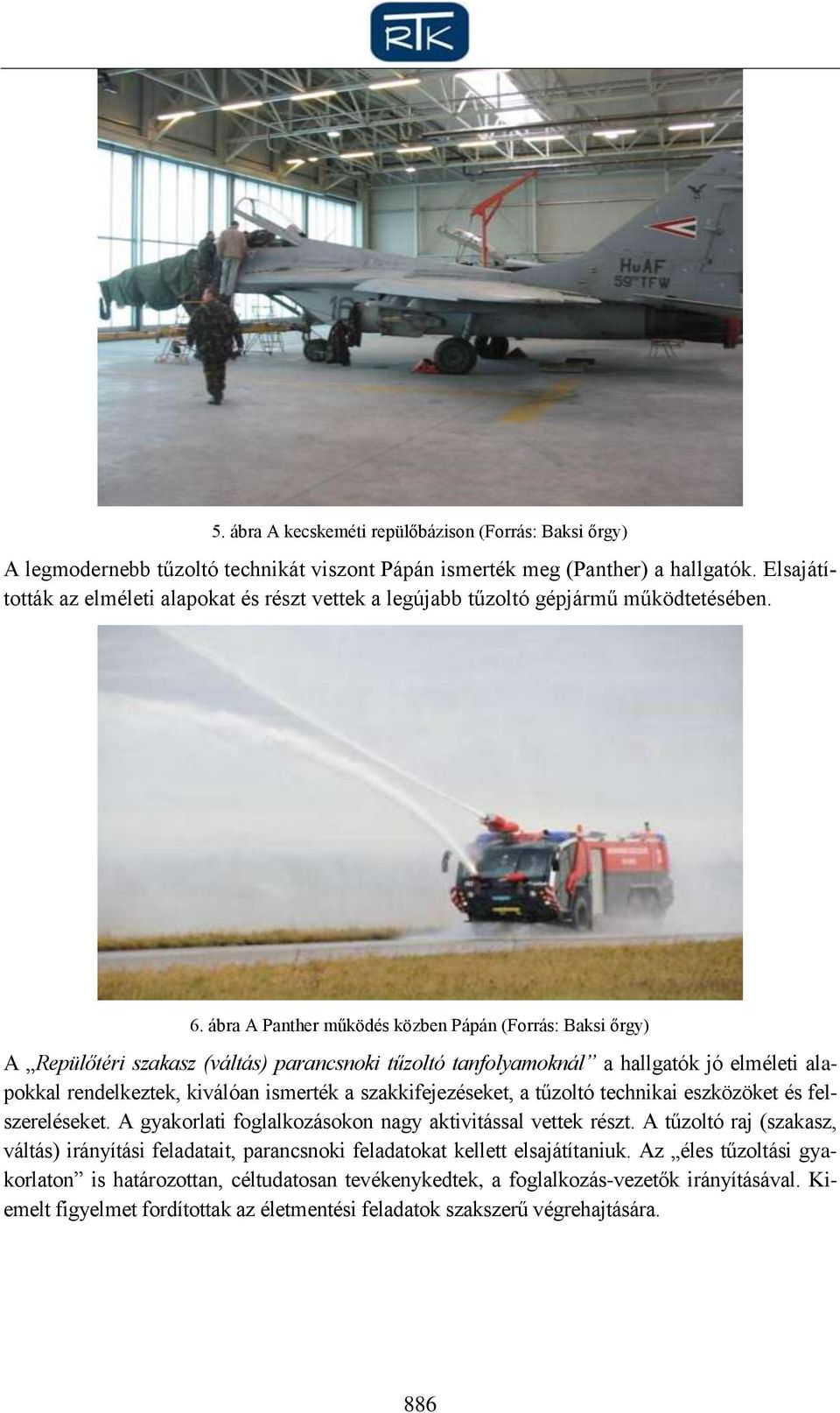 ábra A Panther működés közben Pápán (Forrás: Baksi őrgy) A Repülőtéri szakasz (váltás) parancsnoki tűzoltó tanfolyamoknál a hallgatók jó elméleti alapokkal rendelkeztek, kiválóan ismerték a