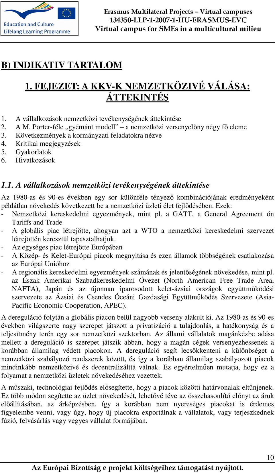 1. A vállalkozások nemzetközi tevékenységének áttekintése Az 1980-as és 90-es években egy sor különféle tényező kombinációjának eredményeként példátlan növekedés következett be a nemzetközi üzleti