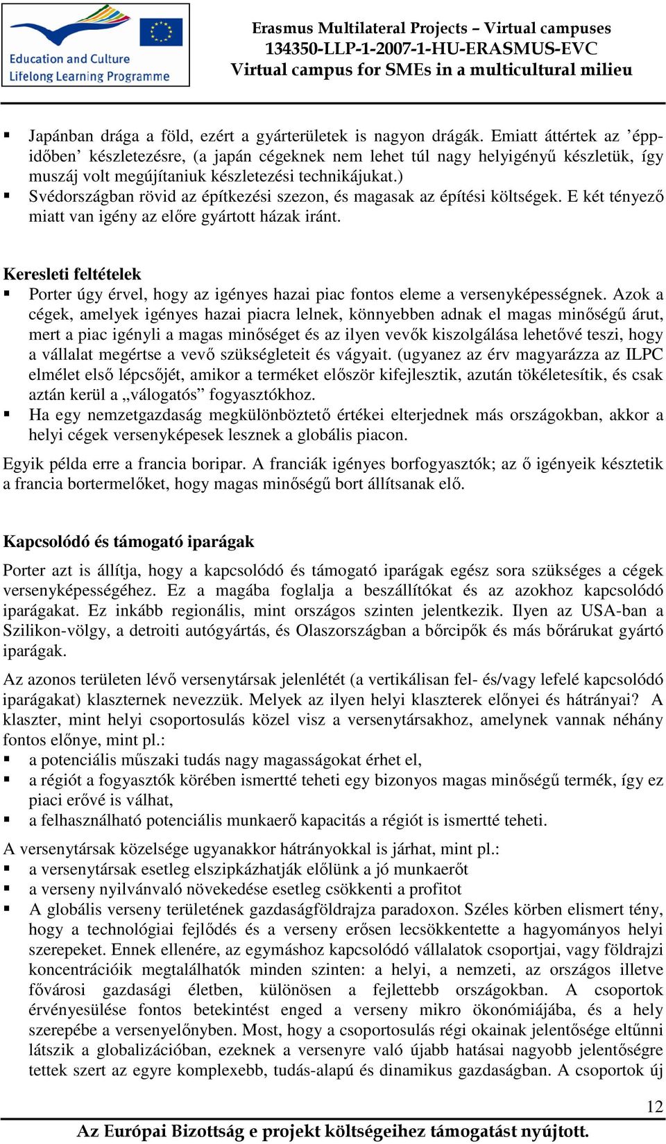 ) Svédországban rövid az építkezési szezon, és magasak az építési költségek. E két tényező miatt van igény az előre gyártott házak iránt.