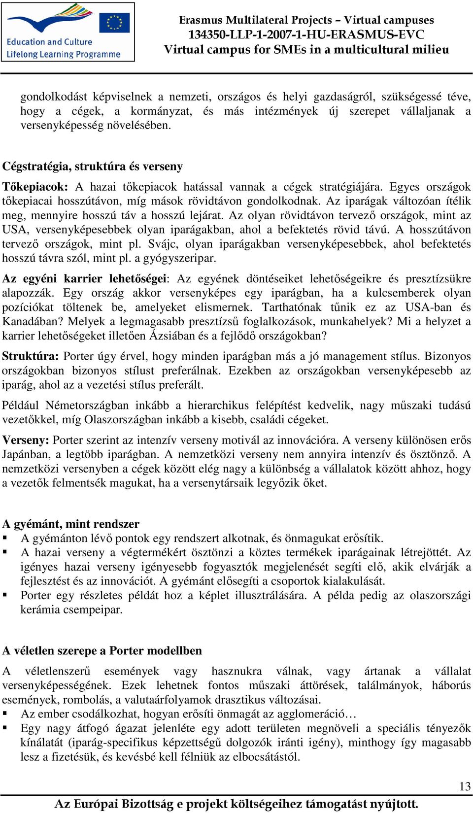 Az iparágak változóan ítélik meg, mennyire hosszú táv a hosszú lejárat. Az olyan rövidtávon tervező országok, mint az USA, versenyképesebbek olyan iparágakban, ahol a befektetés rövid távú.