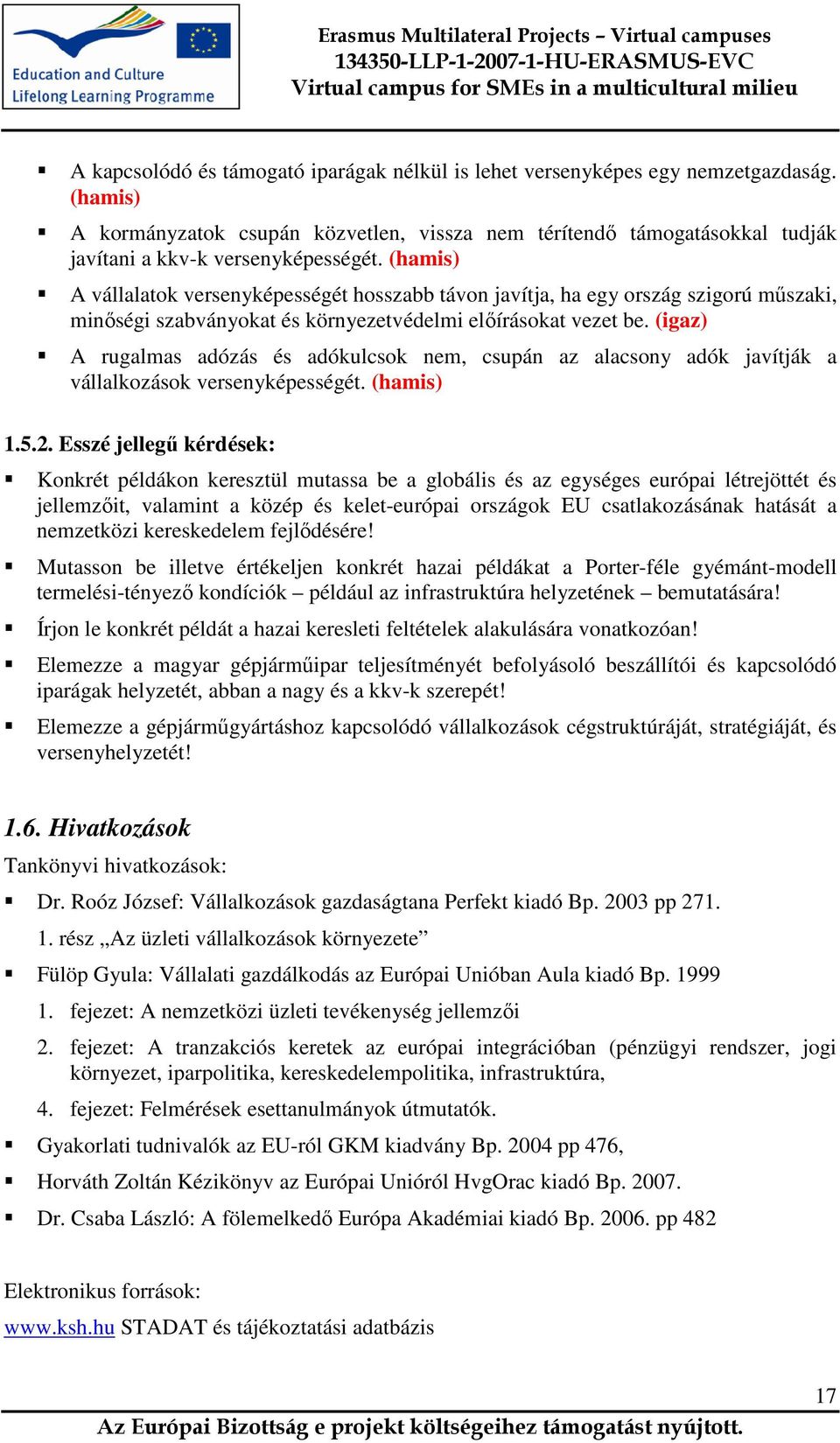 (hamis) A vállalatok versenyképességét hosszabb távon javítja, ha egy ország szigorú műszaki, minőségi szabványokat és környezetvédelmi előírásokat vezet be.