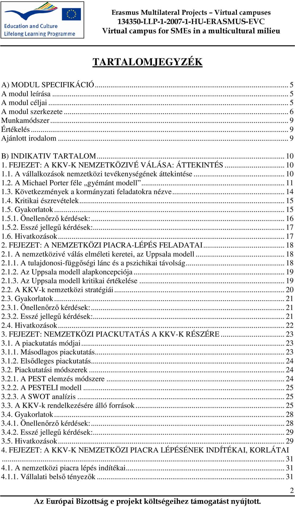 Következmények a kormányzati feladatokra nézve... 14 1.4. Kritikai észrevételek... 15 1.5. Gyakorlatok... 15 1.5.1. Önellenőrző kérdések:... 16 1.5.2. Esszé jellegű kérdések:... 17 1.6. Hivatkozások.