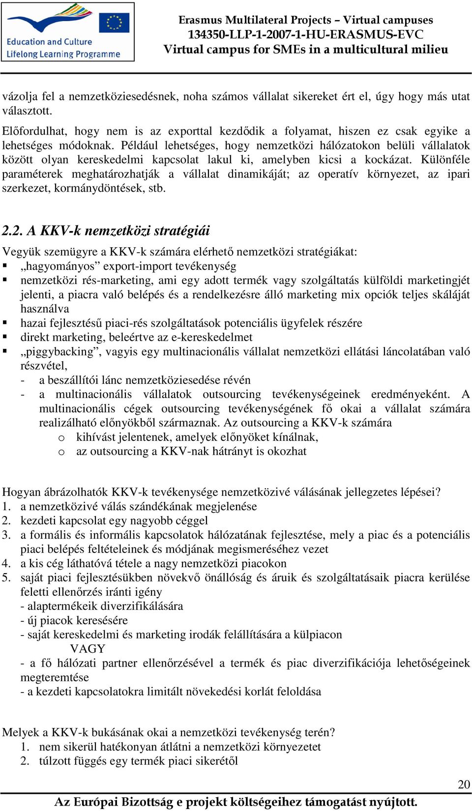 Például lehetséges, hogy nemzetközi hálózatokon belüli vállalatok között olyan kereskedelmi kapcsolat lakul ki, amelyben kicsi a kockázat.