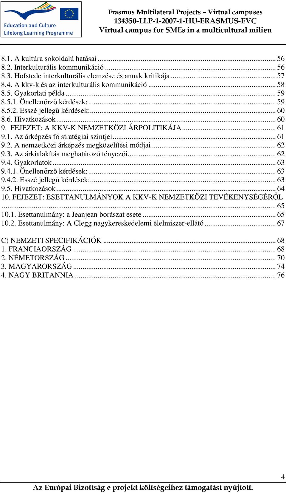 .. 61 9.2. A nemzetközi árképzés megközelítési módjai... 62 9.3. Az árkialakítás meghatározó tényezői... 62 9.4. Gyakorlatok... 63 9.4.1. Önellenőrző kérdések:... 63 9.4.2. Esszé jellegű kérdések:.