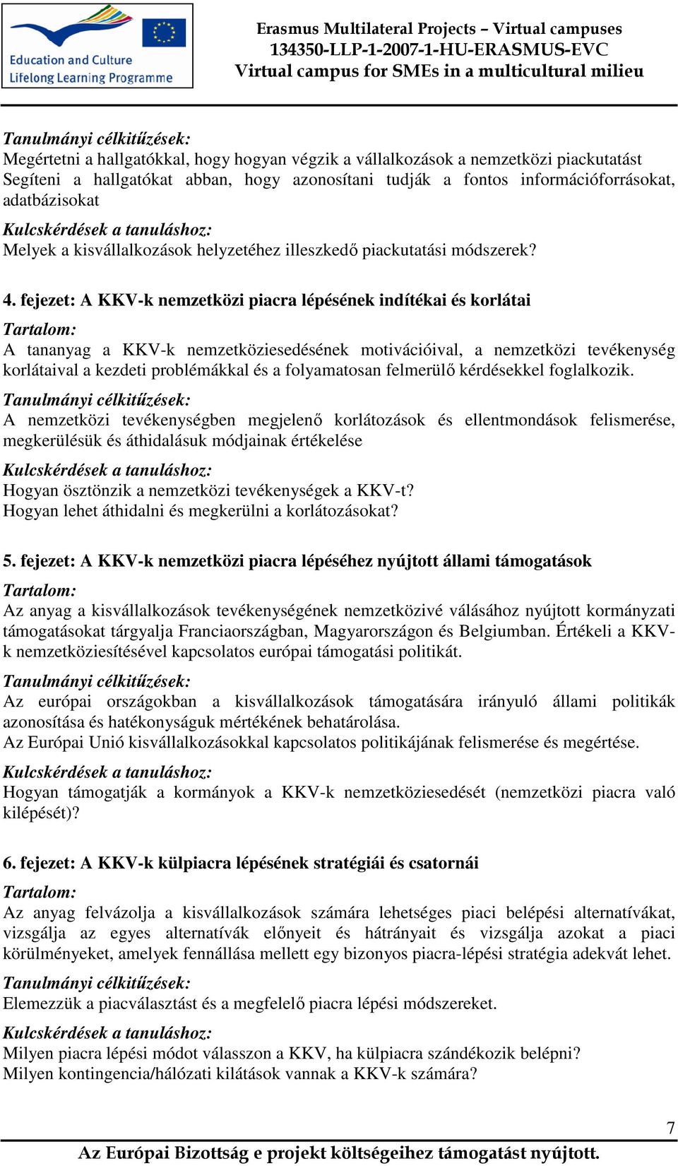 fejezet: A KKV-k nemzetközi piacra lépésének indítékai és korlátai Tartalom: A tananyag a KKV-k nemzetköziesedésének motivációival, a nemzetközi tevékenység korlátaival a kezdeti problémákkal és a