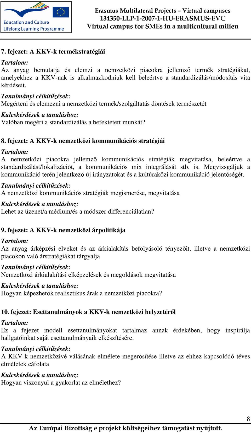 Tanulmányi célkitűzések: Megérteni és elemezni a nemzetközi termék/szolgáltatás döntések természetét Kulcskérdések a tanuláshoz: Valóban megéri a standardizálás a befektetett munkát? 8.