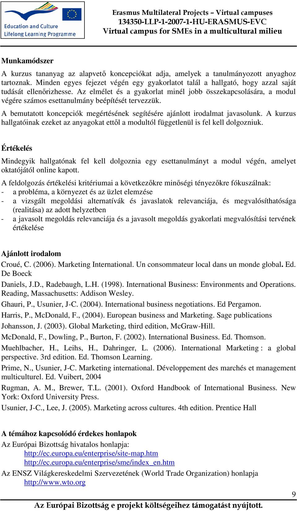 Az elmélet és a gyakorlat minél jobb összekapcsolására, a modul végére számos esettanulmány beépítését tervezzük. A bemutatott koncepciók megértésének segítésére ajánlott irodalmat javasolunk.