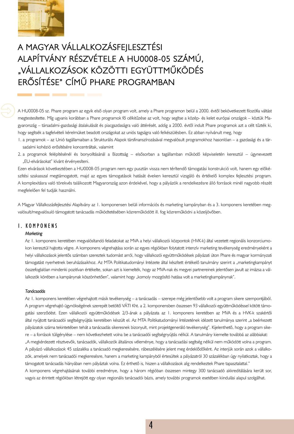 Míg ugyanis korábban a Phare programok fõ célkitûzése az volt, hogy segítse a közép- és kelet európai országok köztük Magyarország társadalmi-gazdasági átalakulását és piacgazdaságra való áttérését,