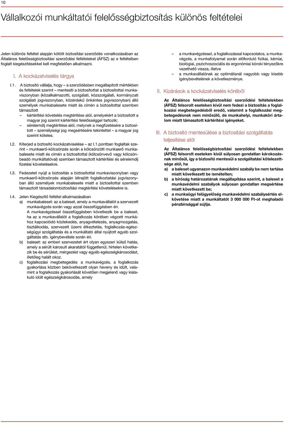 1. I. A kockázatviselés tárgya A biztosító vállalja, hogy a szerződésben megállapított mértékben és feltételek szerint mentesíti a biztosítottat a biztosítottal munkaviszonyban (közalkalmazotti,