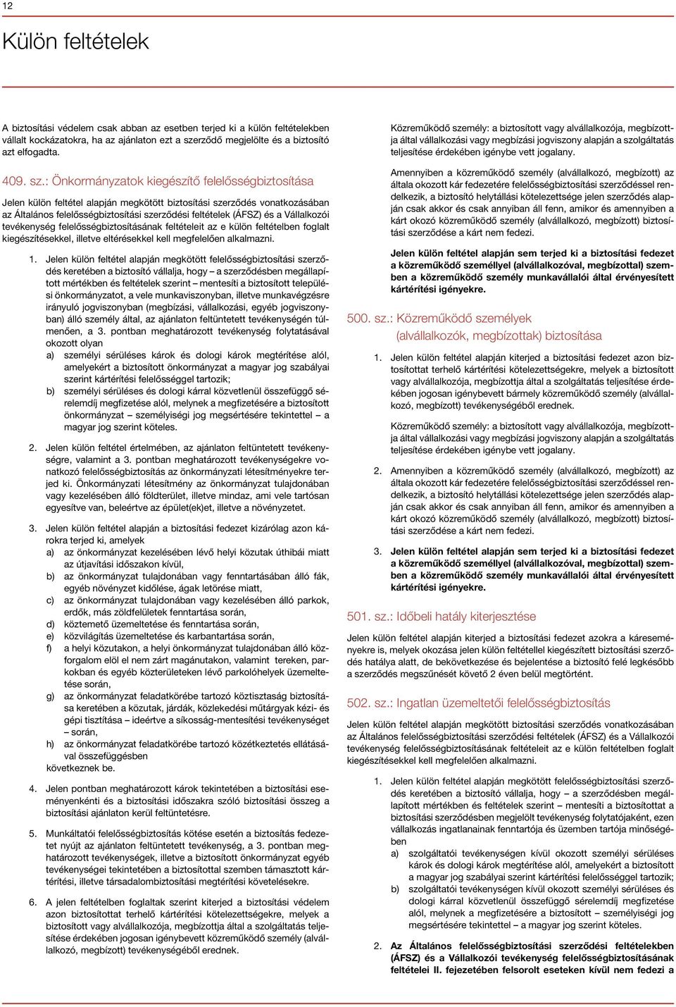: Önkormányzatok kiegészítő felelősségbiztosítása az Általános felelősségbiztosítási szerződési feltételek (ÁFSZ) és a Vállalkozói tevékenység felelősségbiztosításának feltételeit az e külön