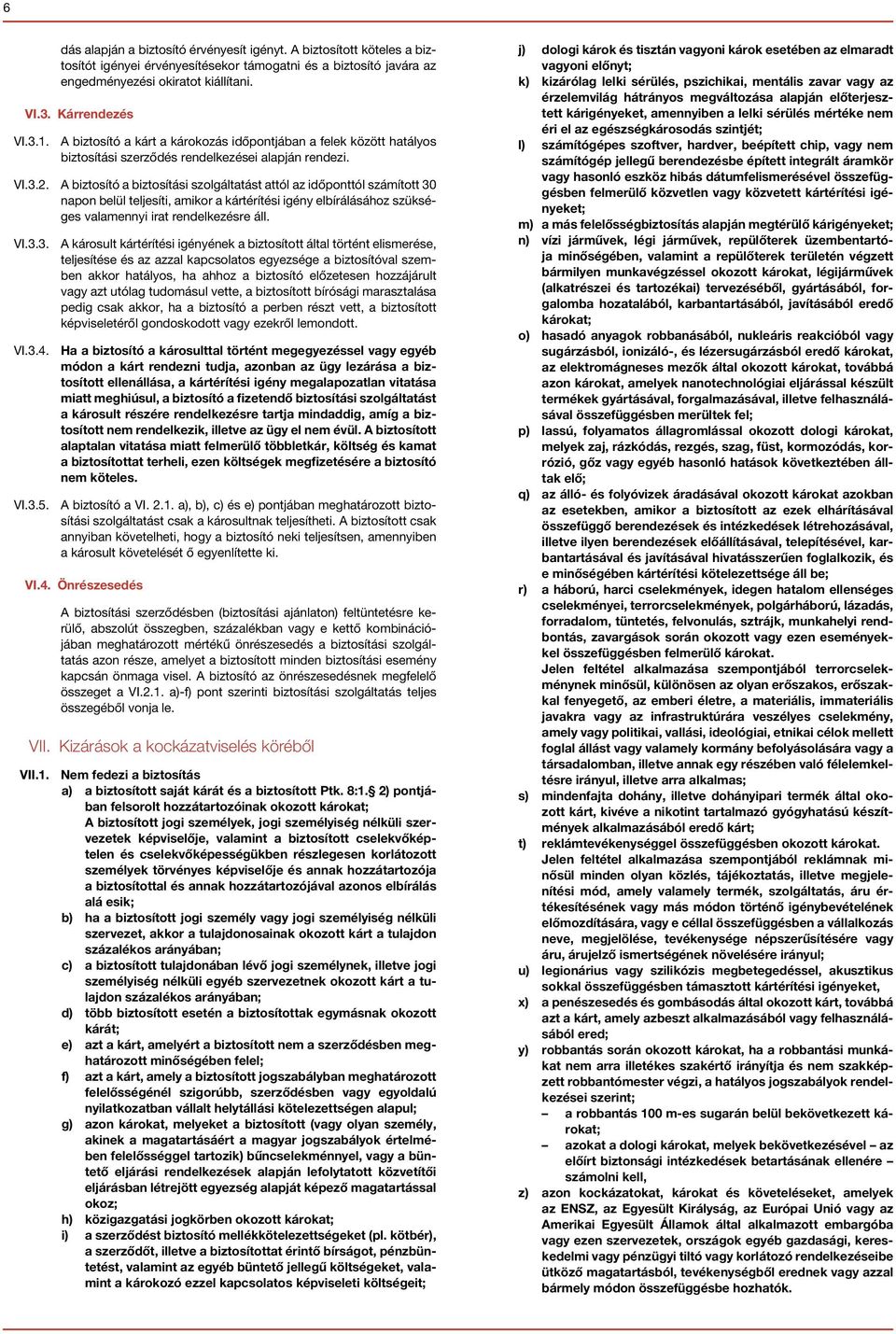 A biztosító a biztosítási szolgáltatást attól az időponttól számított 30