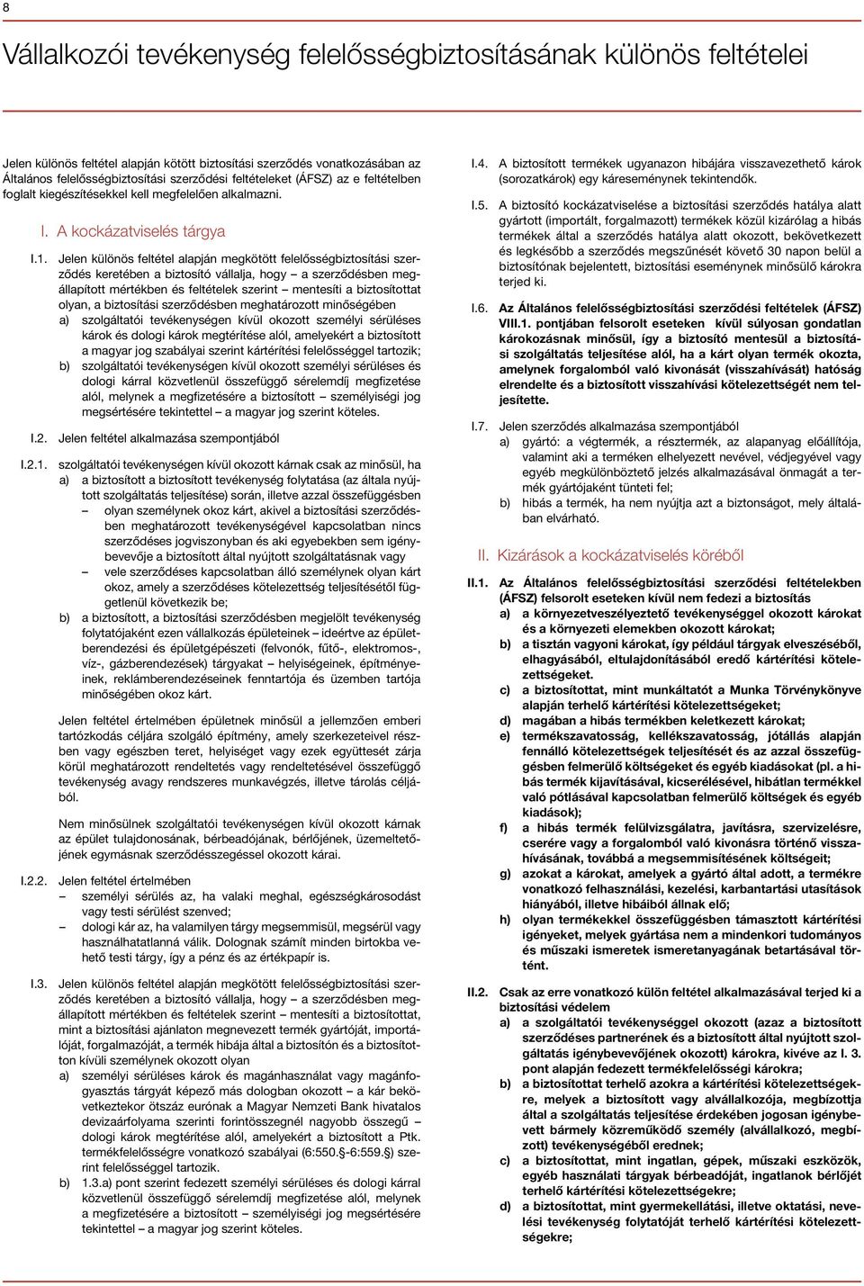 Jelen különös feltétel alapján megkötött felelősségbiztosítási szerződés keretében a biztosító vállalja, hogy a szerződésben megállapított mértékben és feltételek szerint mentesíti a biztosítottat